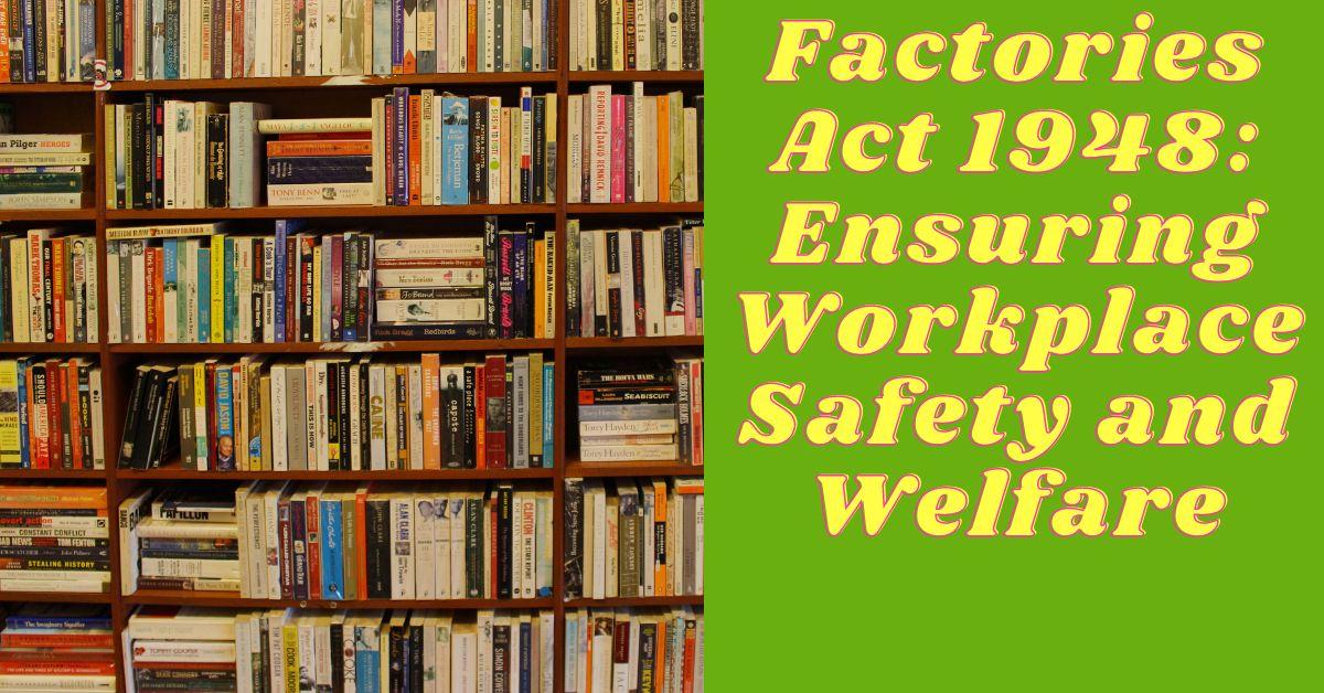 Factories Act 1948: Ensuring Workplace Safety and Welfare